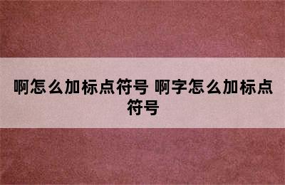 啊怎么加标点符号 啊字怎么加标点符号